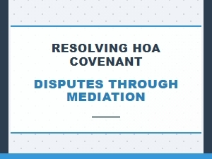 Resolving Hoa Covenant Disputes Through Mediation